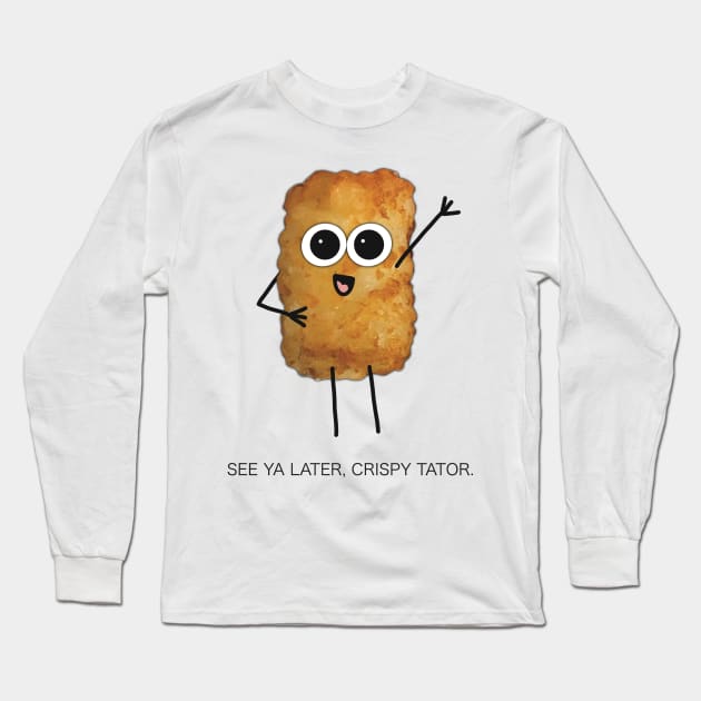 See Ya Later, Crispy Tator - Funny Greeting from Digitally Illustrated Tater Tot Character - Goodbye/ Farewell Card with Style - Long Sleeve T-Shirt by cherdoodles